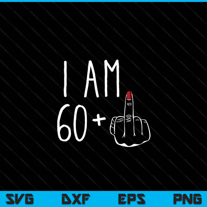 I Am 60 Plus 1 Middle Finger For A 61st Birthday SVG PNG Digital Cutting Files