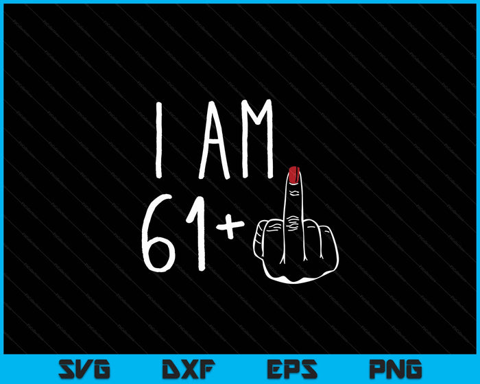 I Am 61 Plus 1 Middle Finger For A 62nd Birthday SVG PNG Digital Cutting Files