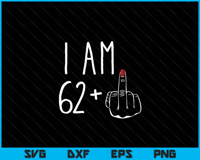 I Am 62 Plus 1 Middle Finger For A 63rd Birthday SVG PNG Digital Cutting Files