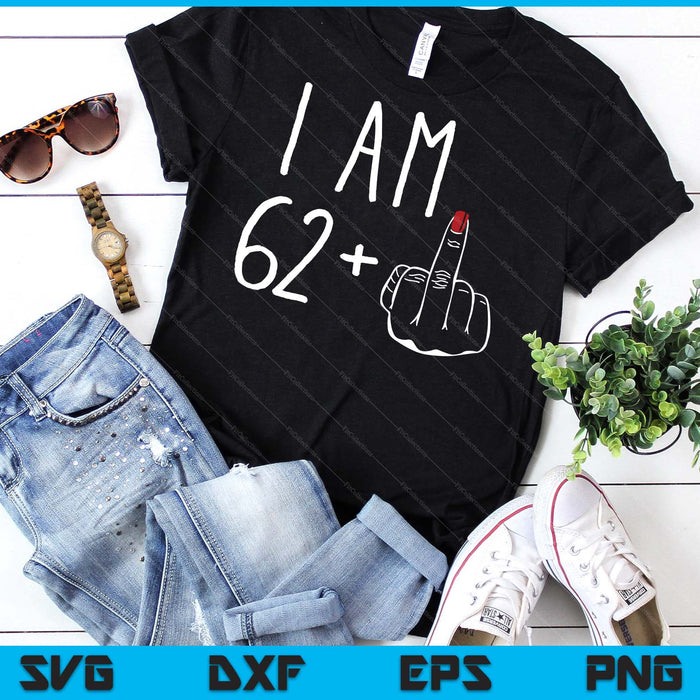 I Am 62 Plus 1 Middle Finger For A 63rd Birthday SVG PNG Digital Cutting Files