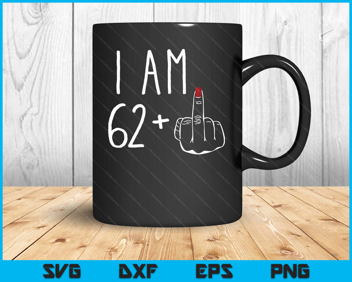 I Am 62 Plus 1 Middle Finger For A 63rd Birthday SVG PNG Digital Cutting Files