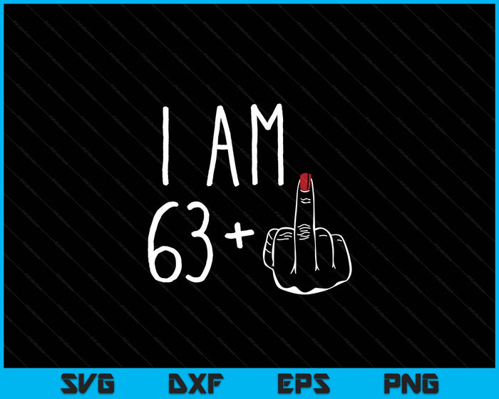 I Am 63 Plus 1 Middle Finger For A 64th Birthday SVG PNG Digital Cutting Files