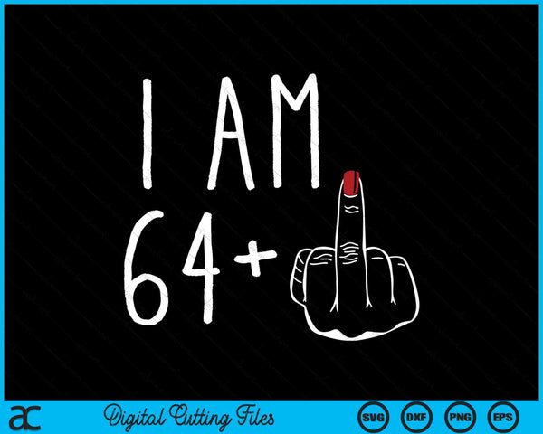 I Am 64 Plus 1 Middle Finger For A 65th Birthday SVG PNG Digital Cutting Files