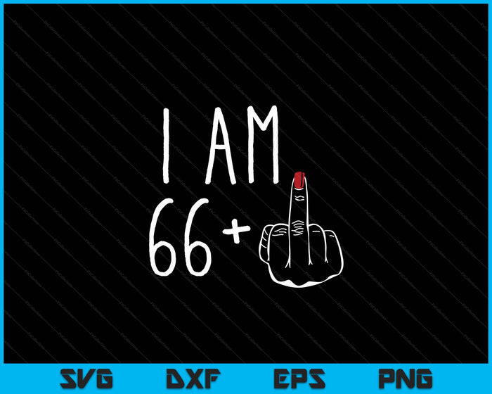 I Am 66 Plus 1 Middle Finger For A 67th Birthday SVG PNG Digital Cutting Files