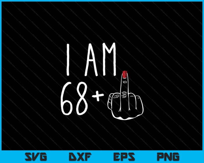 I Am 68 Plus 1 Middle Finger For A 69th Birthday SVG PNG Digital Cutting Files