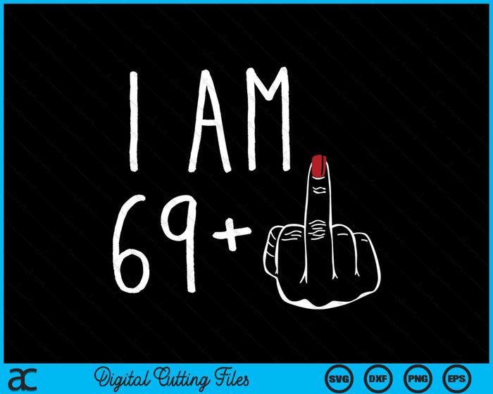 I Am 69 Plus 1 Middle Finger For A 70th Birthday SVG PNG Digital Cutting Files