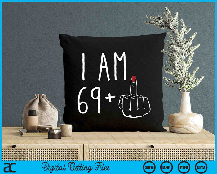 I Am 69 Plus 1 Middle Finger For A 70th Birthday SVG PNG Digital Cutting Files