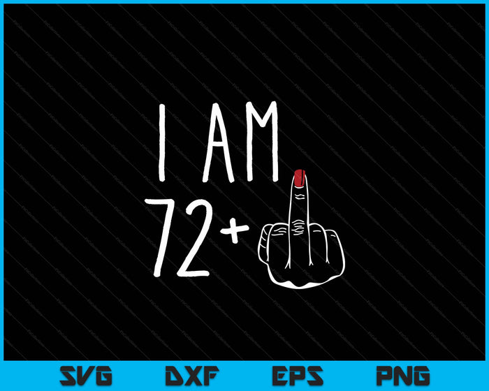 I Am 72 Plus 1 Middle Finger For A 73rd Birthday SVG PNG Digital Cutting Files