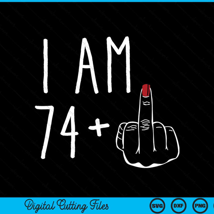 I am 74 plus 1 middle finger for a 75th birthday SVG cut file