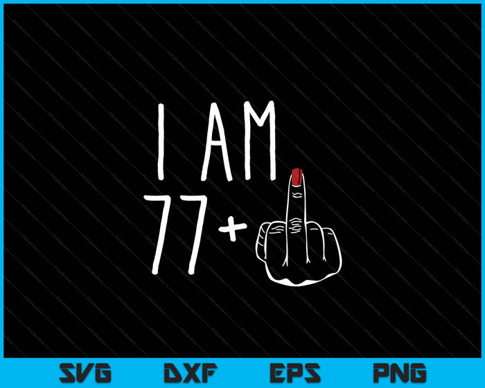 I Am 77 Plus 1 Middle Finger For A 78th Birthday SVG PNG Digital Cutting Files