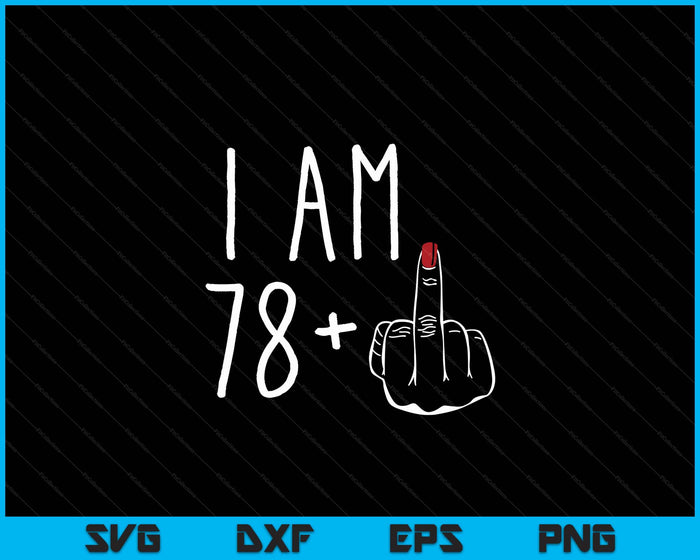 I Am 78 Plus 1 Middle Finger For A 79th Birthday SVG PNG Digital Cutting Files