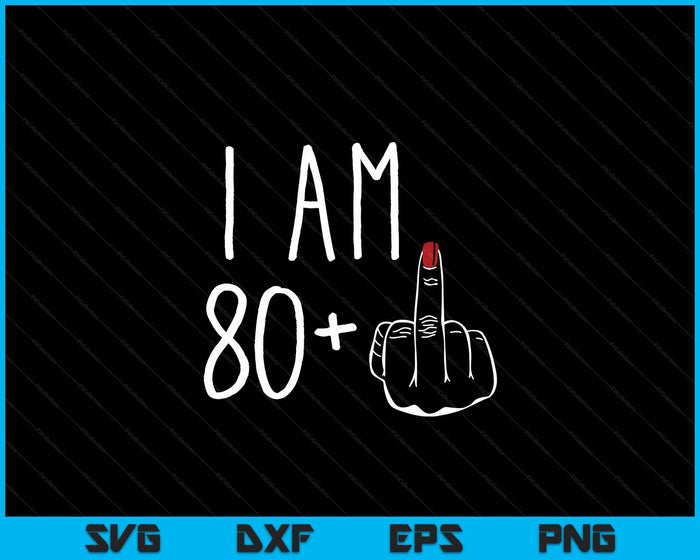 I Am 80 Plus 1 Middle Finger For A 81th Birthday SVG PNG Digital Cutting Files