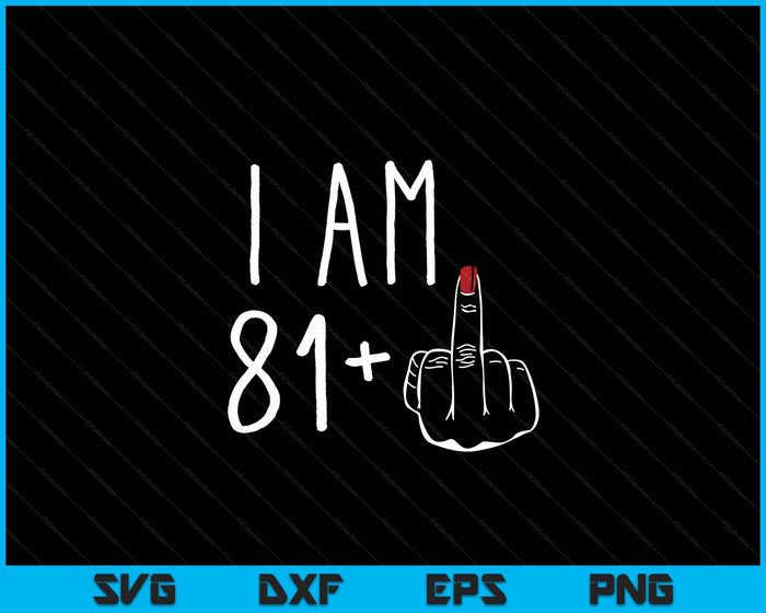 I Am 81 Plus 1 Middle Finger For A 82nd Birthday SVG PNG Digital Cutting Files