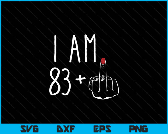 I Am 83 Plus 1 Middle Finger For A 84th Birthday SVG PNG Digital Cutting Files