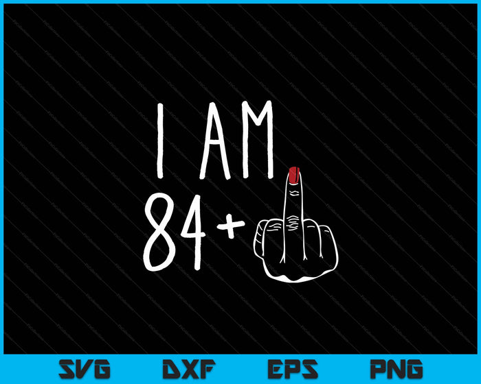 I Am 84 Plus 1 Middle Finger For A 85th Birthday SVG PNG Digital Cutting Files