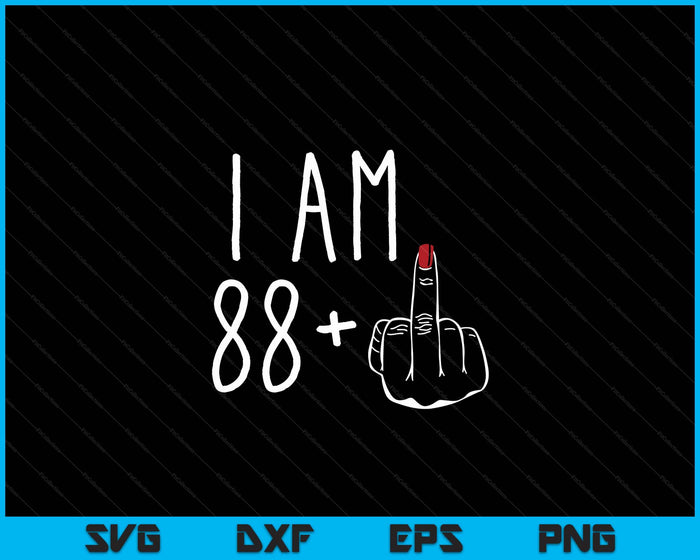 I Am 88 Plus 1 Middle Finger For A 89th Birthday SVG PNG Digital Cutting Files