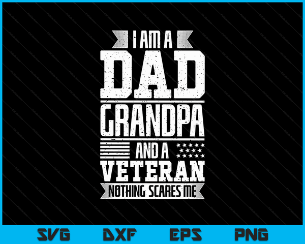 Ik ben een vader, opa en een veteraan. Niets maakt me bang. SVG PNG digitale afdrukbare bestanden