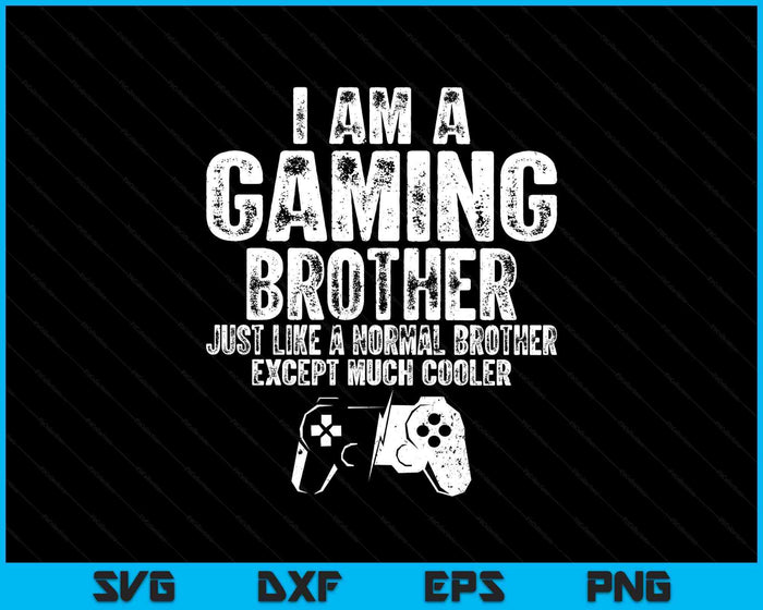 I Am A Gaming Brother Funny Video Gamer Gift Video Game Lover SVG PNG Digital Printable Files