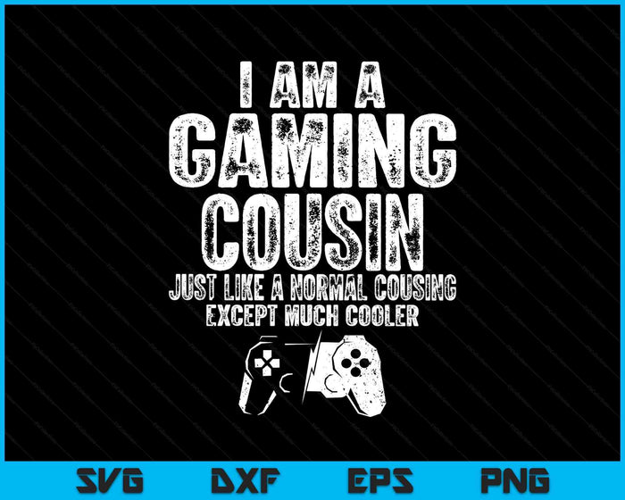 I Am A Gaming Cousin Funny Video Gamer Gift Video Game Lover SVG PNG Digital Printable Files