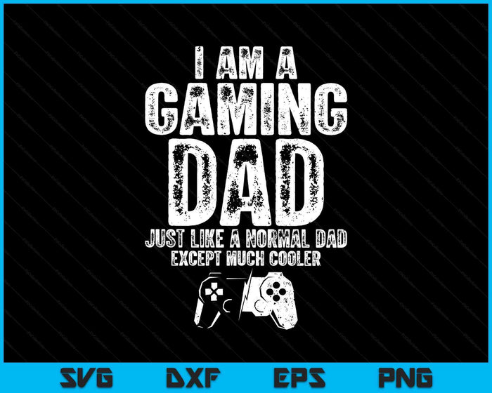 I Am A Gaming Dad Funny Video Gamer Gift Video Game Lover SVG PNG Digital Printable Files