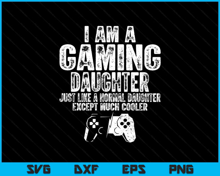 I Am A Gaming Daughter Funny Video Gamer Gift Video Game Lover SVG PNG Digital Printable Files