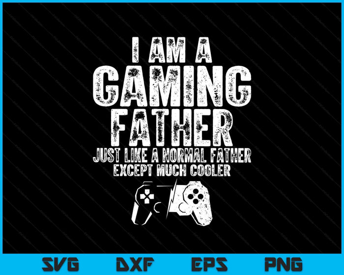 I Am A Gaming Father Funny Video Gamer Gift Video Game Lover SVG PNG Digital Printable Files