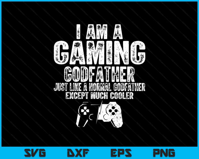 I Am A Gaming Godfather Funny Video Gamer Gift Video Game Lover SVG PNG Digital Printable Files