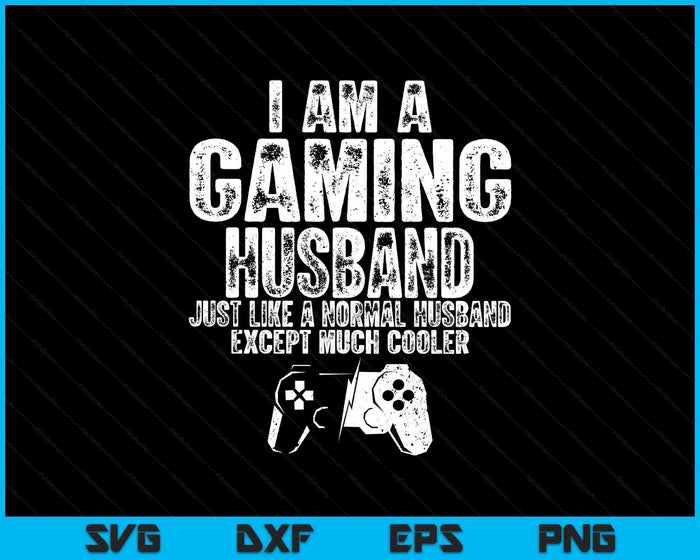 I Am A Gaming Husband Funny Video Gamer Gift Video Game Lover SVG PNG Digital Printable Files