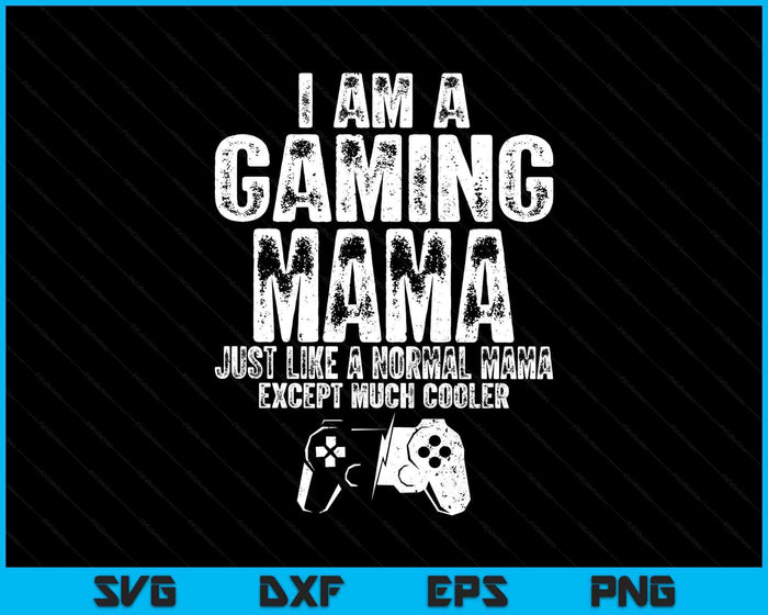 I Am A Gaming Mama Funny Video Gamer Gift Video Game Lover SVG PNG Digital Printable Files