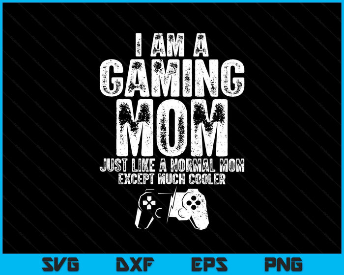 I Am A Gaming Mom Funny Video Gamer Gift Video Game Lover SVG PNG Digital Printable Files