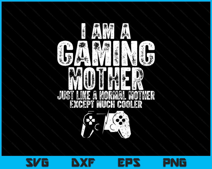 I Am A Gaming Mother Funny Video Gamer Gift Video Game Lover SVG PNG Digital Printable Files