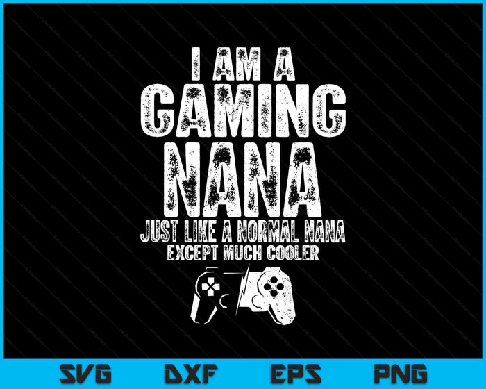 I Am A Gaming Nana Funny Video Gamer Gift Video Game Lover SVG PNG Digital Printable Files