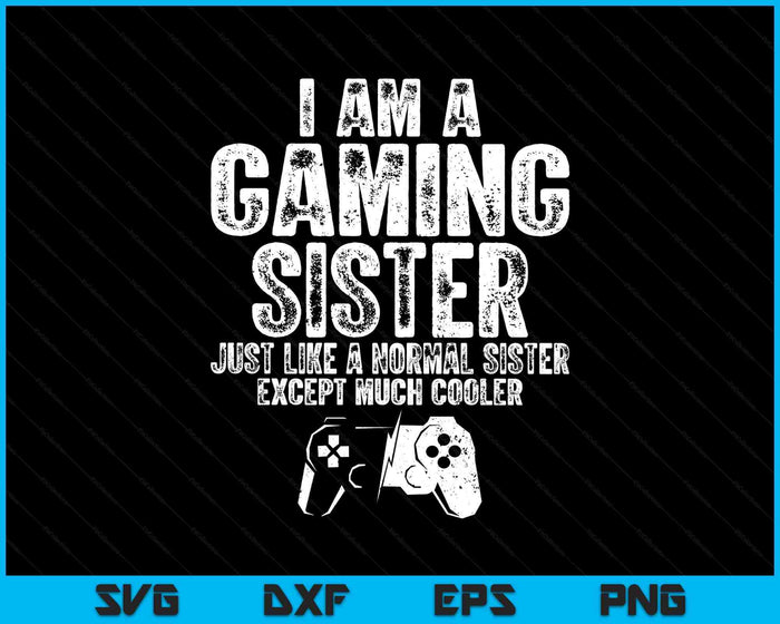 I Am A Gaming Sister Funny Video Gamer Gift Video Game Lover SVG PNG Digital Printable Files