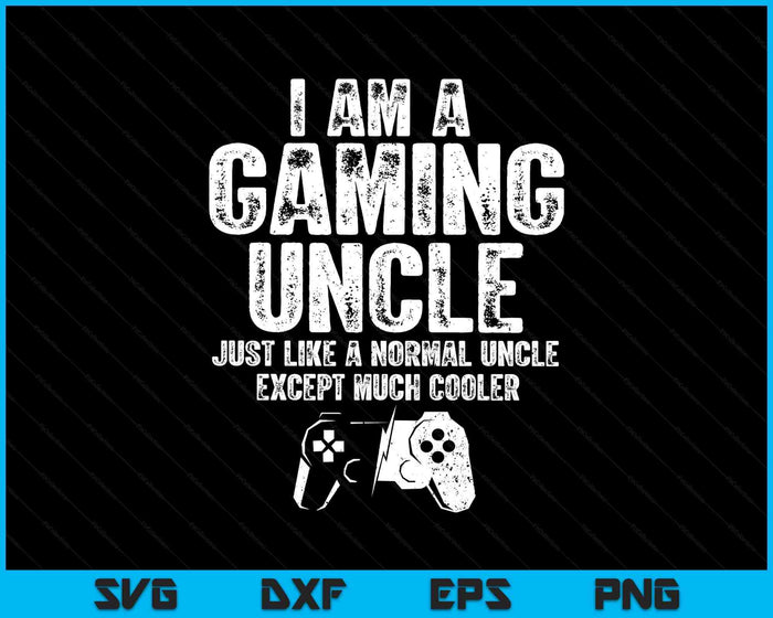 I Am A Gaming Uncle Funny Video Gamer Gift Video Game Lover SVG PNG Digital Printable Files