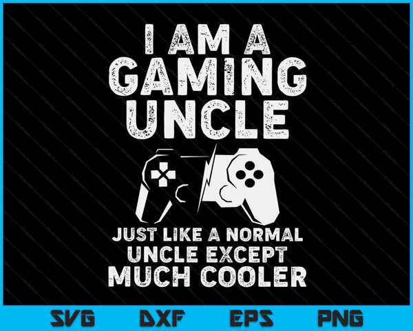 I Am A Gaming Uncle Funny Video Gamer Gift Video Game Lover SVG PNG Digital Printable Files