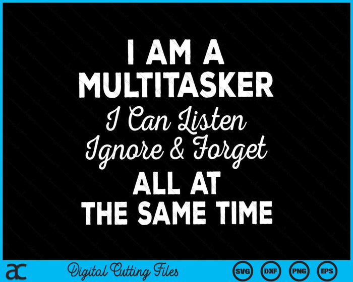 I Am A Multitasker I Can Listen Ignore & Forget Funny Saying SVG PNG Digital Cutting Files