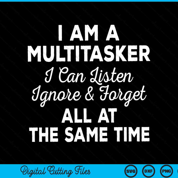 I Am A Multitasker I Can Listen Ignore & Forget Funny Saying SVG PNG Digital Cutting Files