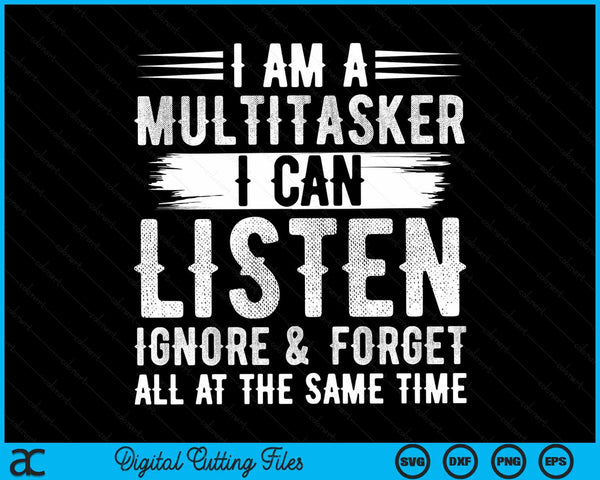 I Am A Multitasker I Can Listen Ignore & Forget Saying SVG PNG Digital Cutting Files
