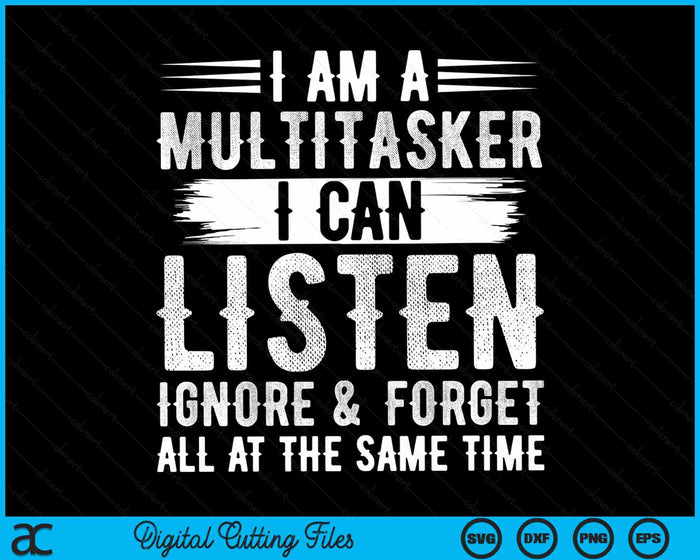 I Am A Multitasker I Can Listen Ignore & Forget Saying SVG PNG Digital Cutting Files