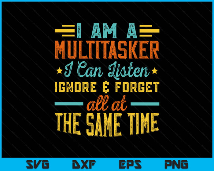 I Am A Multitasker I Can Listen Ignore & Forget Funny Saying SVG PNG Digital Printable Files