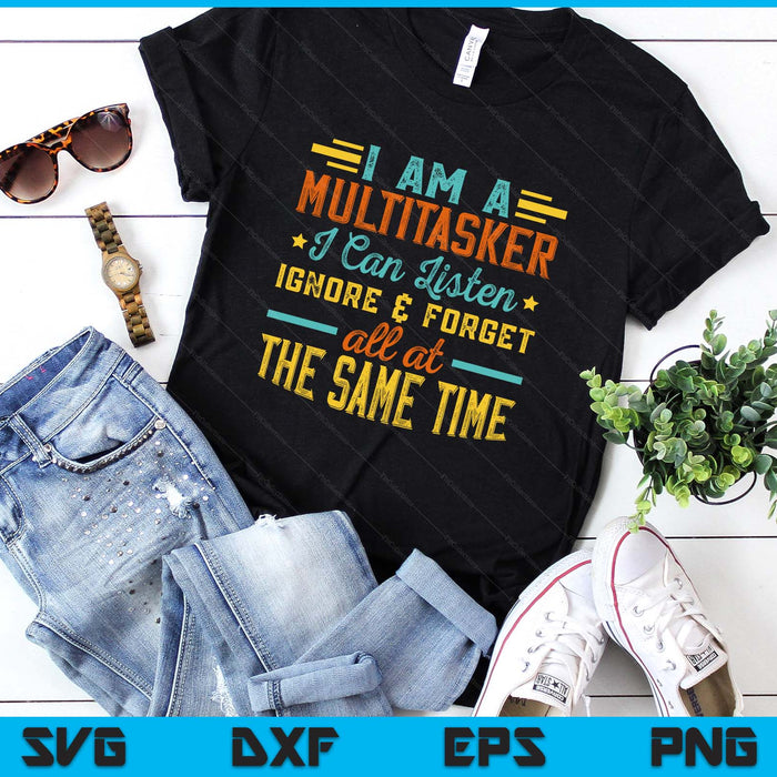 I Am A Multitasker I Can Listen Ignore & Forget Funny Saying SVG PNG Digital Printable Files