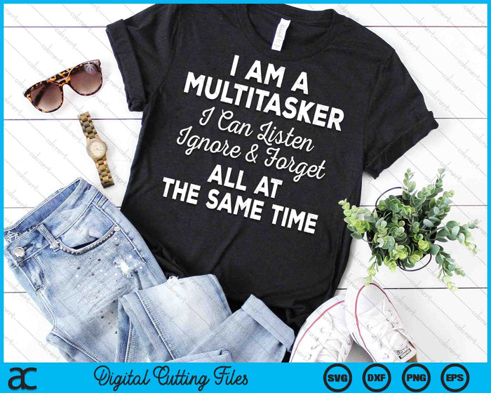 I Am A Multitasker I Can Listen Ignore & Forget Funny Saying SVG PNG Digital Cutting Files