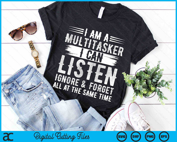 I Am A Multitasker I Can Listen Ignore & Forget Saying SVG PNG Digital Cutting Files