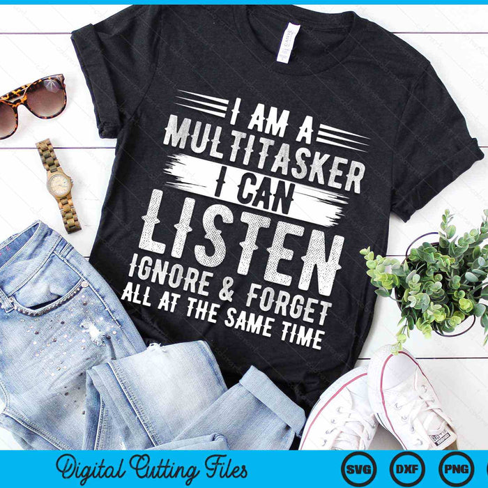 I Am A Multitasker I Can Listen Ignore & Forget Saying SVG PNG Digital Cutting Files