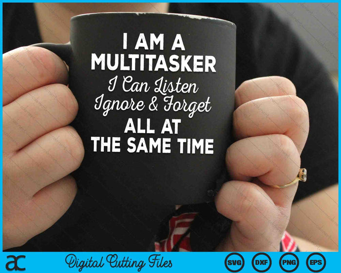 I Am A Multitasker I Can Listen Ignore & Forget Funny Saying SVG PNG Digital Cutting Files