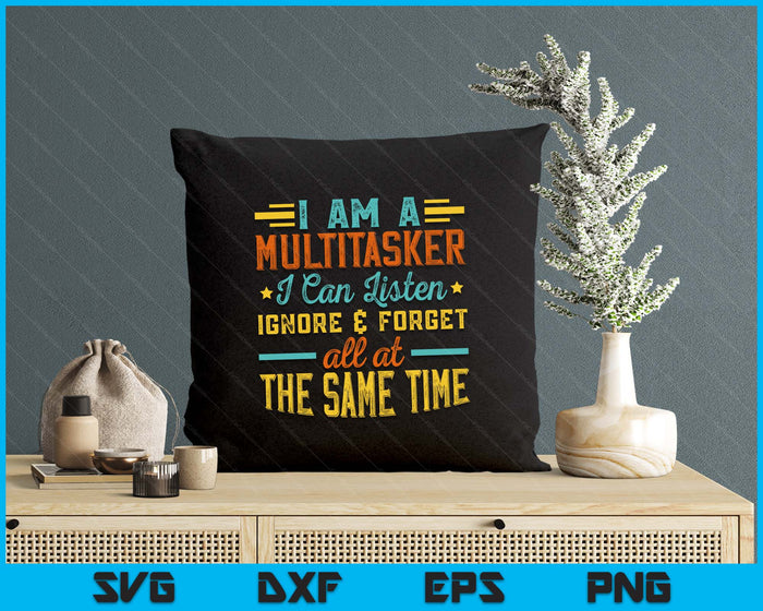 I Am A Multitasker I Can Listen Ignore & Forget Funny Saying SVG PNG Digital Printable Files