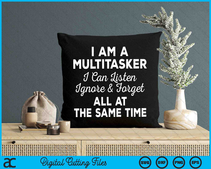 I Am A Multitasker I Can Listen Ignore & Forget Funny Saying SVG PNG Digital Cutting Files