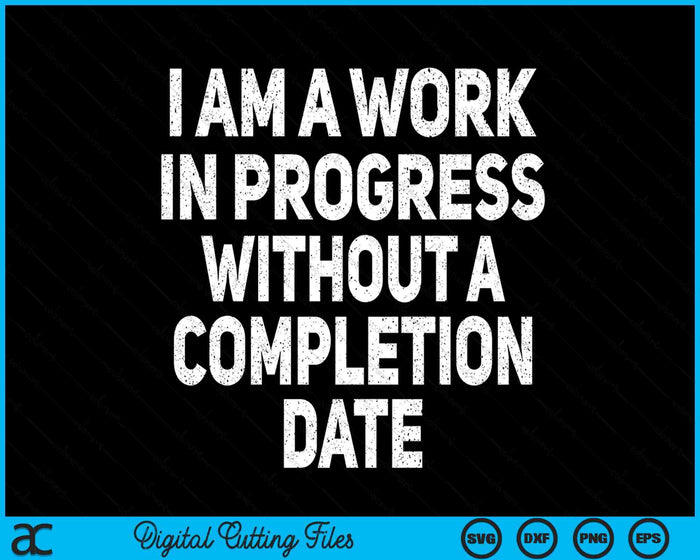 I Am A Work In Progress Sarcastic Joke Humor SVG PNG Digital Cutting Files