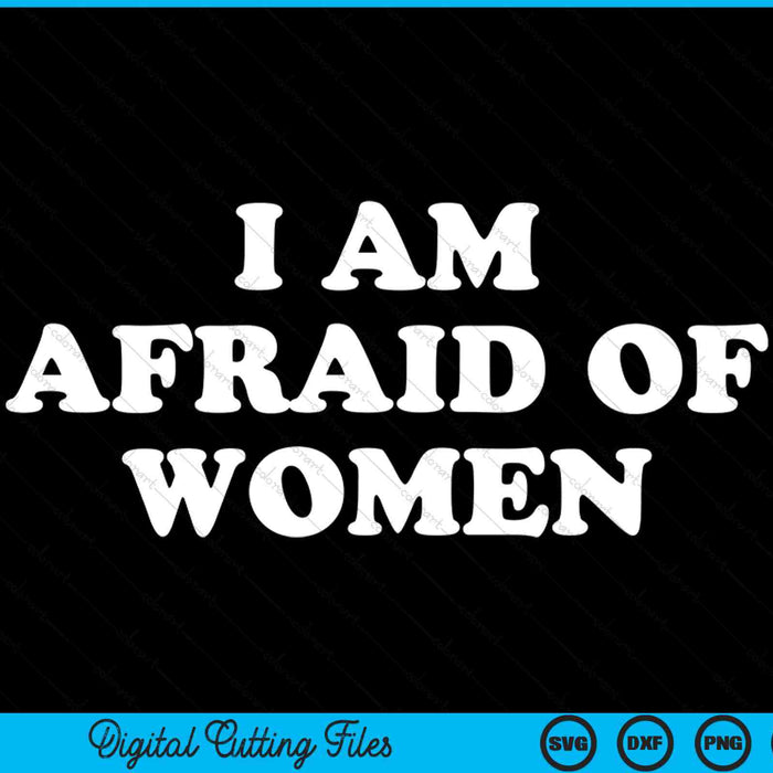 I Am Afraid Of Women Funny SVG PNG Digital Printable Files