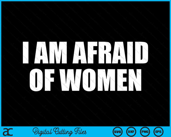I Am Afraid Of Women Funny SVG PNG Digital Cutting Files